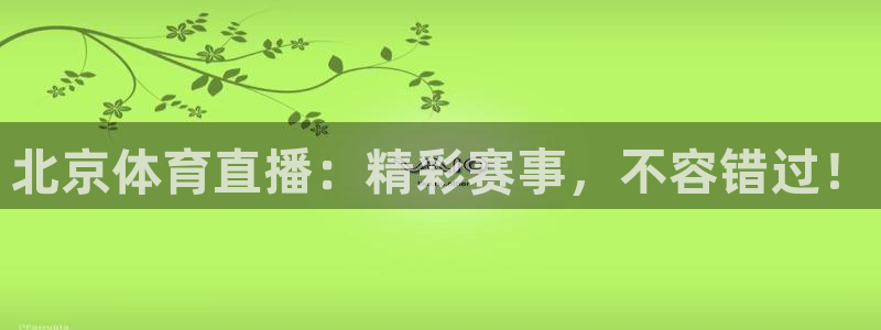 熊猫直播下载官网：北京体育直播：精彩赛事，不容错过！