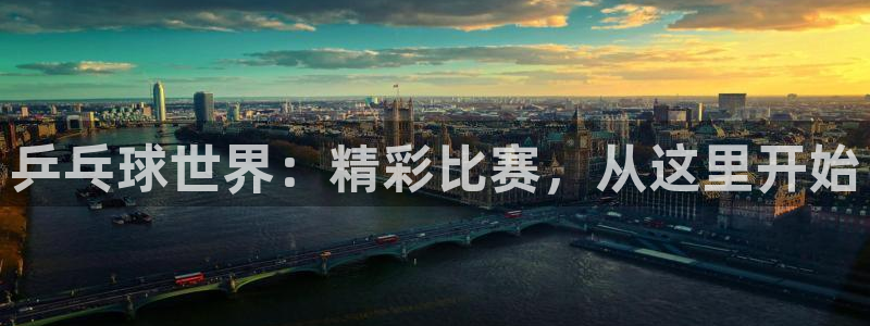 熊猫体育足球直播app：乒乓球世界：精彩比赛，从这里开始